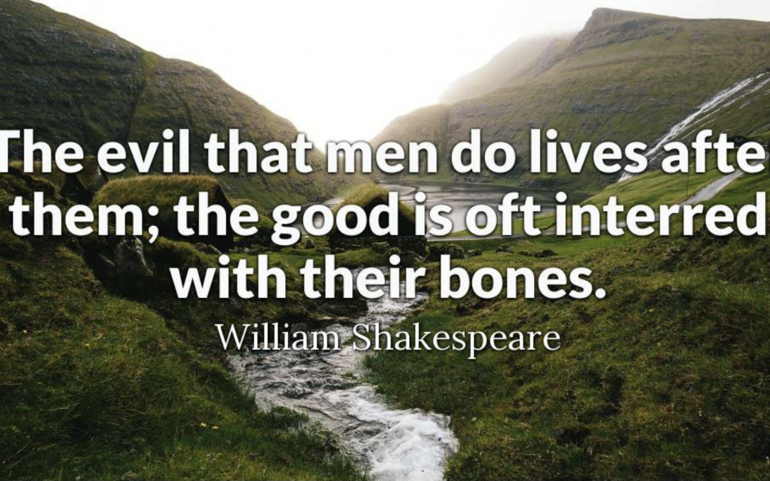 Good is Too Often Interred with the Bones